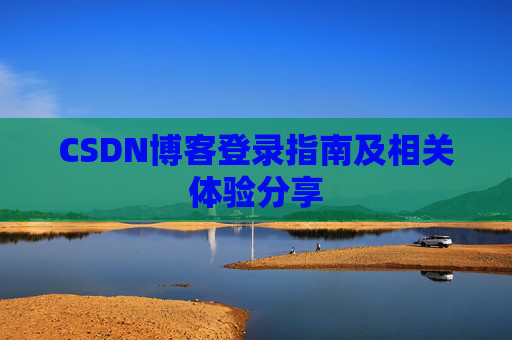 CSDN博客登录指南及相关体验分享